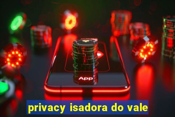 privacy isadora do vale